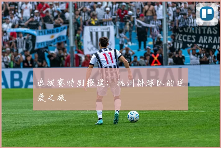 选拔赛特别报道：杭州排球队的逆袭之旅