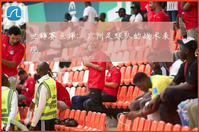 世锦赛点评：广州足球队的战术表现