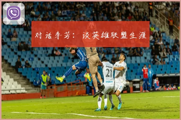 对话李芳：谈英雄联盟生涯